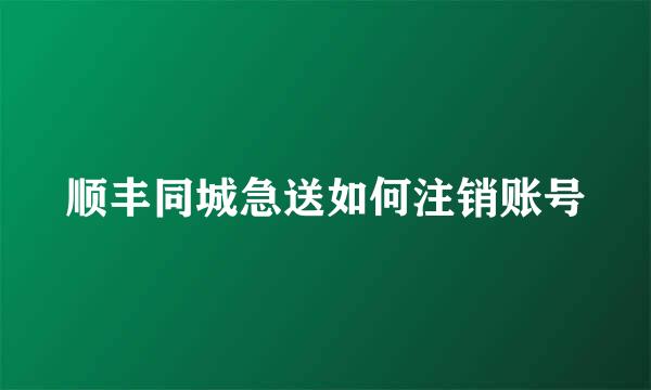 顺丰同城急送如何注销账号