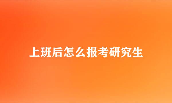 上班后怎么报考研究生