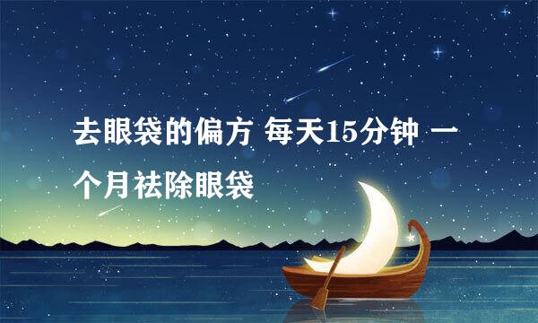 去眼袋的偏方 每天15分钟 一个月祛除眼袋