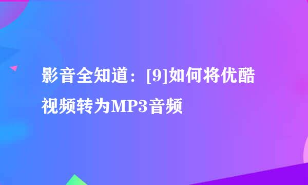 影音全知道：[9]如何将优酷视频转为MP3音频