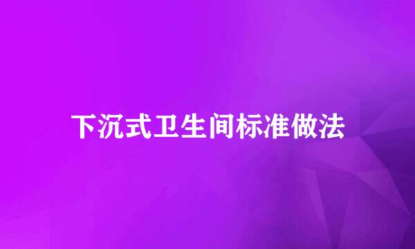 下沉式卫生间标准做法