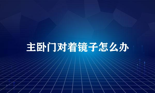 主卧门对着镜子怎么办