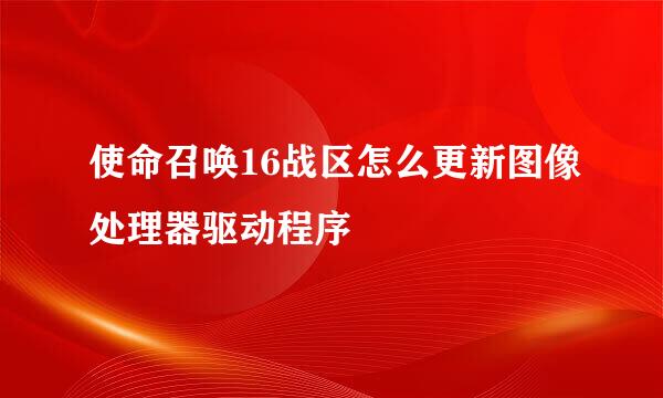 使命召唤16战区怎么更新图像处理器驱动程序