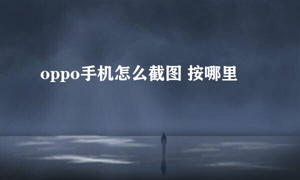 oppo手机怎么截图 按哪里