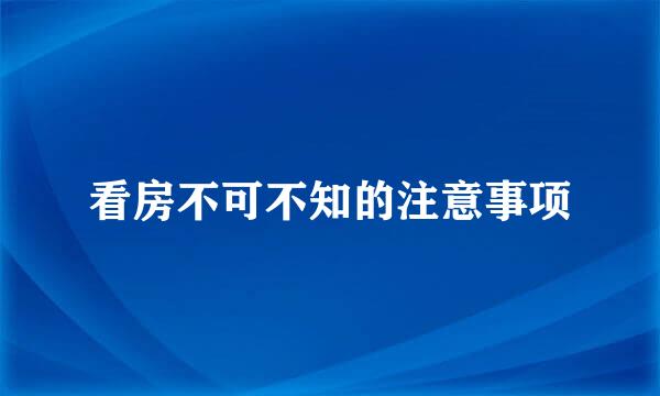 看房不可不知的注意事项