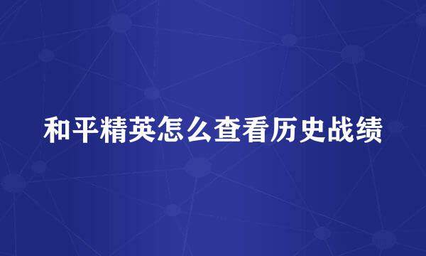 和平精英怎么查看历史战绩