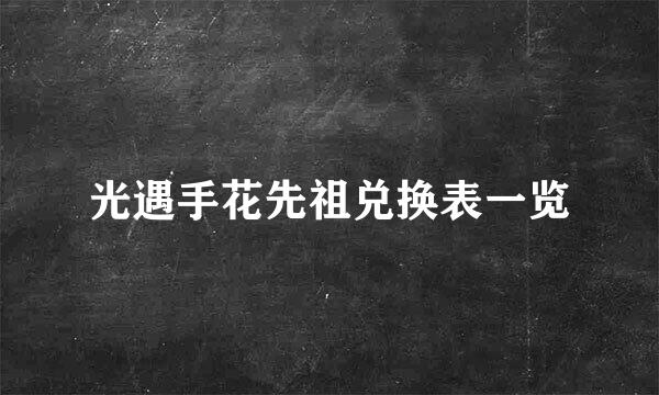 光遇手花先祖兑换表一览