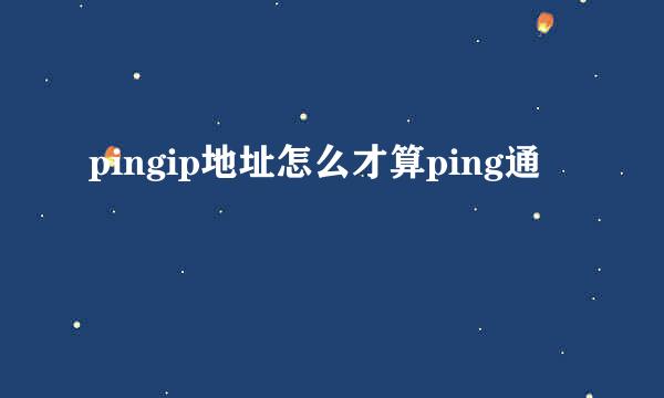 pingip地址怎么才算ping通