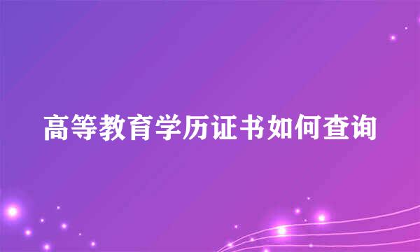 高等教育学历证书如何查询