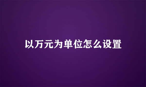 以万元为单位怎么设置