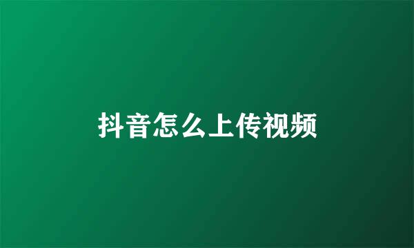 抖音怎么上传视频