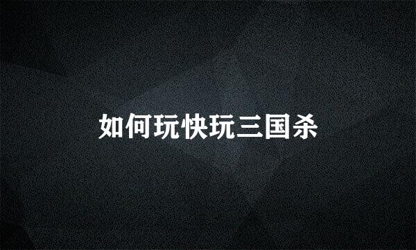 如何玩快玩三国杀