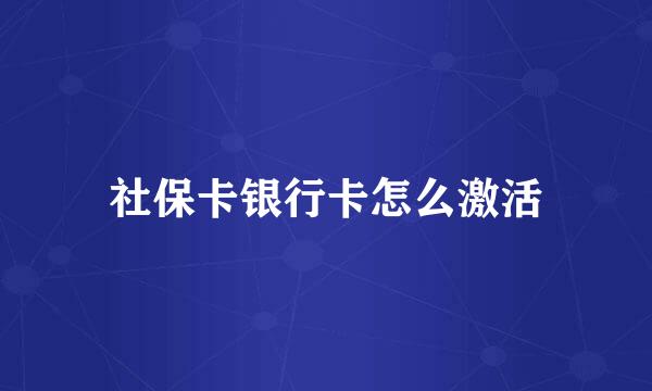 社保卡银行卡怎么激活