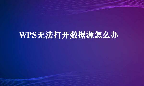 WPS无法打开数据源怎么办