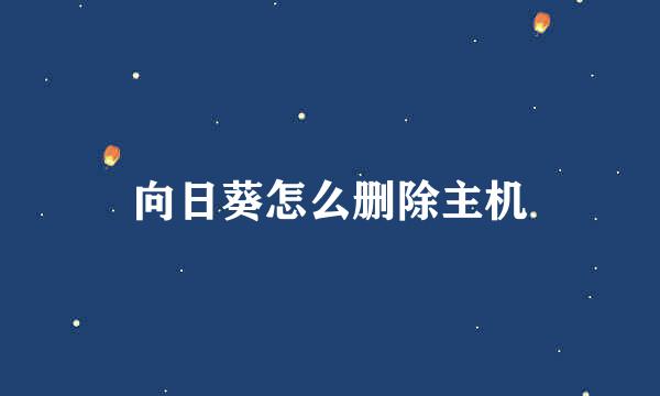 向日葵怎么删除主机