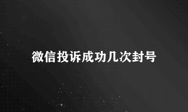微信投诉成功几次封号