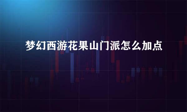 梦幻西游花果山门派怎么加点