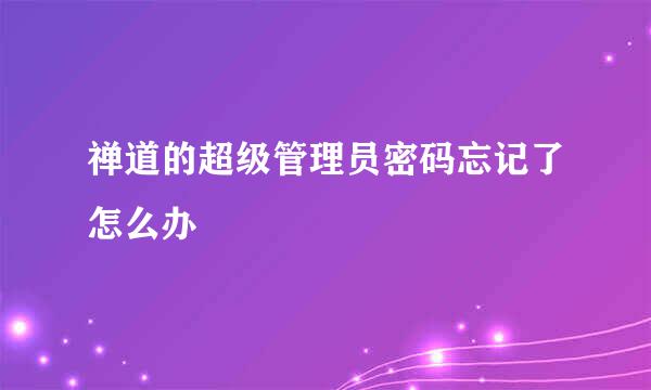 禅道的超级管理员密码忘记了怎么办