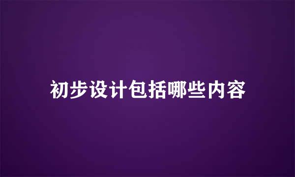 初步设计包括哪些内容