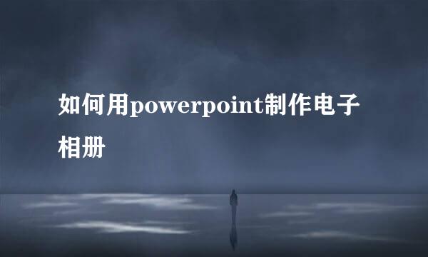 如何用powerpoint制作电子相册