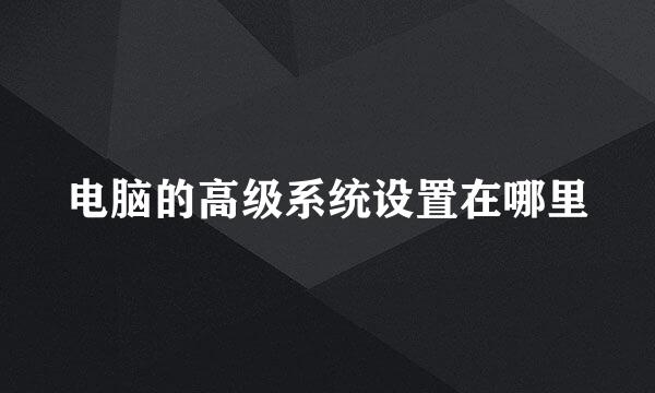电脑的高级系统设置在哪里