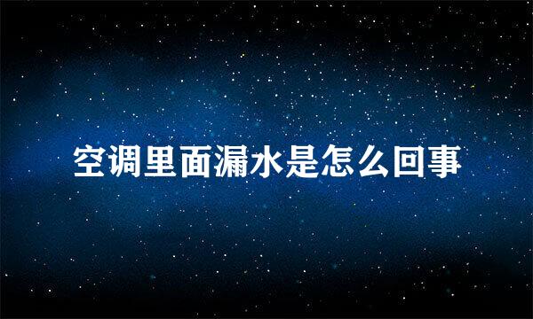 空调里面漏水是怎么回事