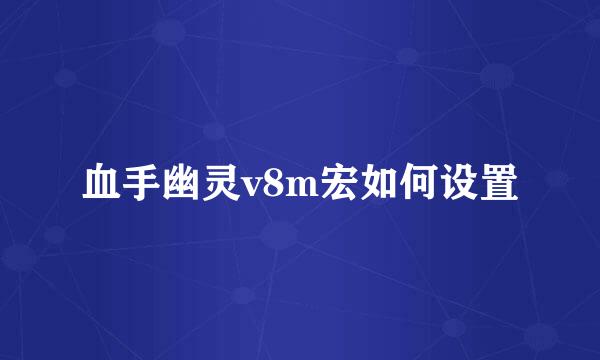 血手幽灵v8m宏如何设置