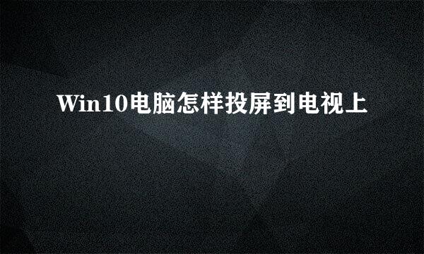 Win10电脑怎样投屏到电视上