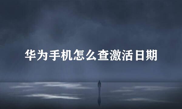 华为手机怎么查激活日期