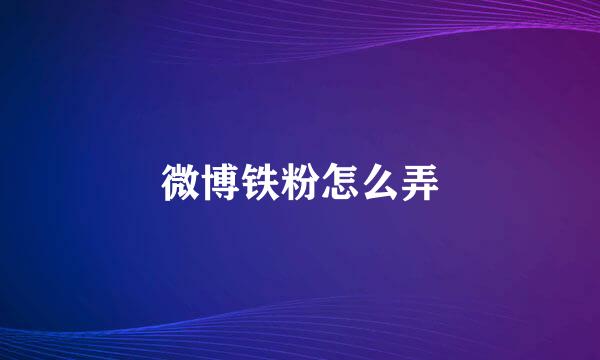 微博铁粉怎么弄