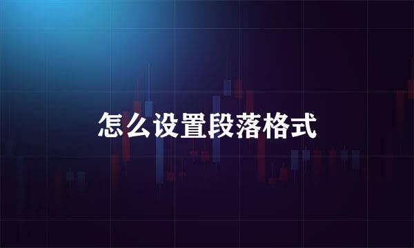 怎么设置段落格式