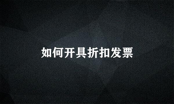 如何开具折扣发票