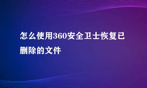 怎么使用360安全卫士恢复已删除的文件