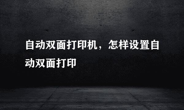 自动双面打印机，怎样设置自动双面打印