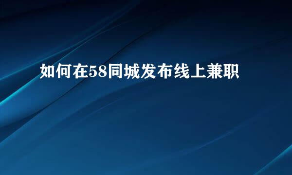 如何在58同城发布线上兼职