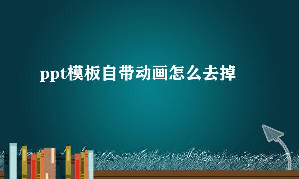 ppt模板自带动画怎么去掉