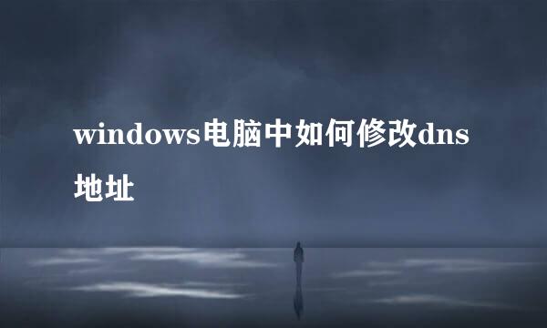 windows电脑中如何修改dns地址