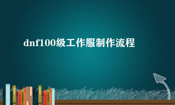 dnf100级工作服制作流程