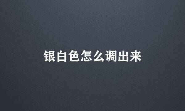 银白色怎么调出来