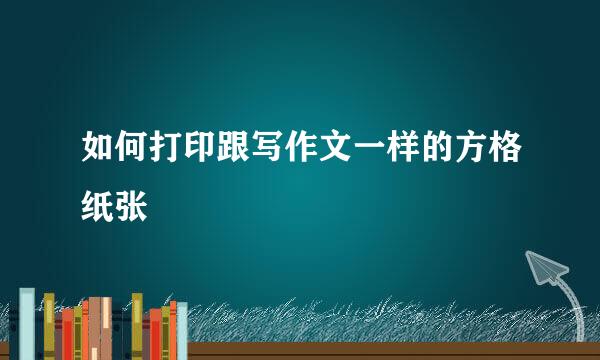如何打印跟写作文一样的方格纸张