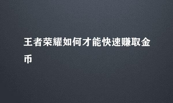 王者荣耀如何才能快速赚取金币