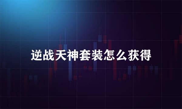 逆战天神套装怎么获得