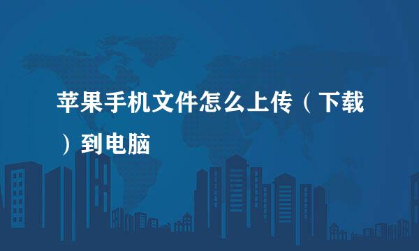 苹果手机文件怎么上传（下载）到电脑