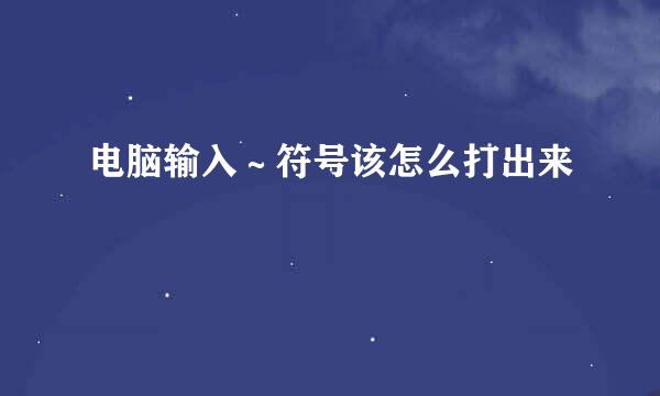 电脑输入～符号该怎么打出来