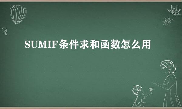 SUMIF条件求和函数怎么用