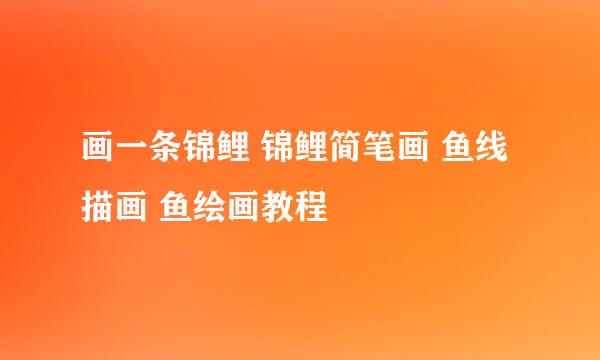 画一条锦鲤 锦鲤简笔画 鱼线描画 鱼绘画教程