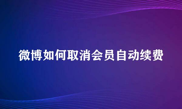 微博如何取消会员自动续费