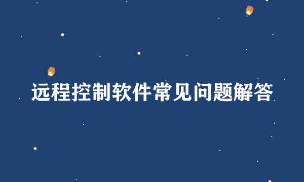 远程控制软件常见问题解答