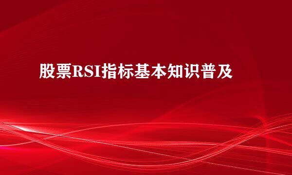 股票RSI指标基本知识普及