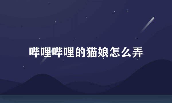 哔哩哔哩的猫娘怎么弄